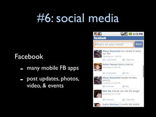 #6: social media

Facebook
 -   many mobile FB apps
 -   post updates, photos,
     video, & events
 