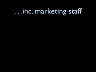 …inc. marketing staff
 