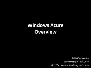 Windows Azure
  Overview



                           Radu Vunvulea
                    vunvulear@gmail.com
        http://vunvulearadu.blogspot.com
 