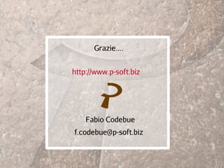 Grazie.... 
http://www.p-soft.biz 
Fabio Codebue 
f.codebue@p-soft.biz 
