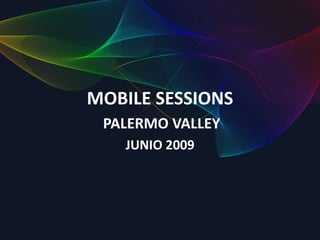MOBILE SESSIONS
 PALERMO VALLEY
   JUNIO 2009
 