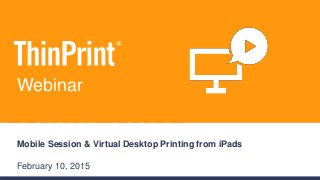 Mobile Session & Virtual Desktop Printing from iPads
February 10, 2015
Webinar
 