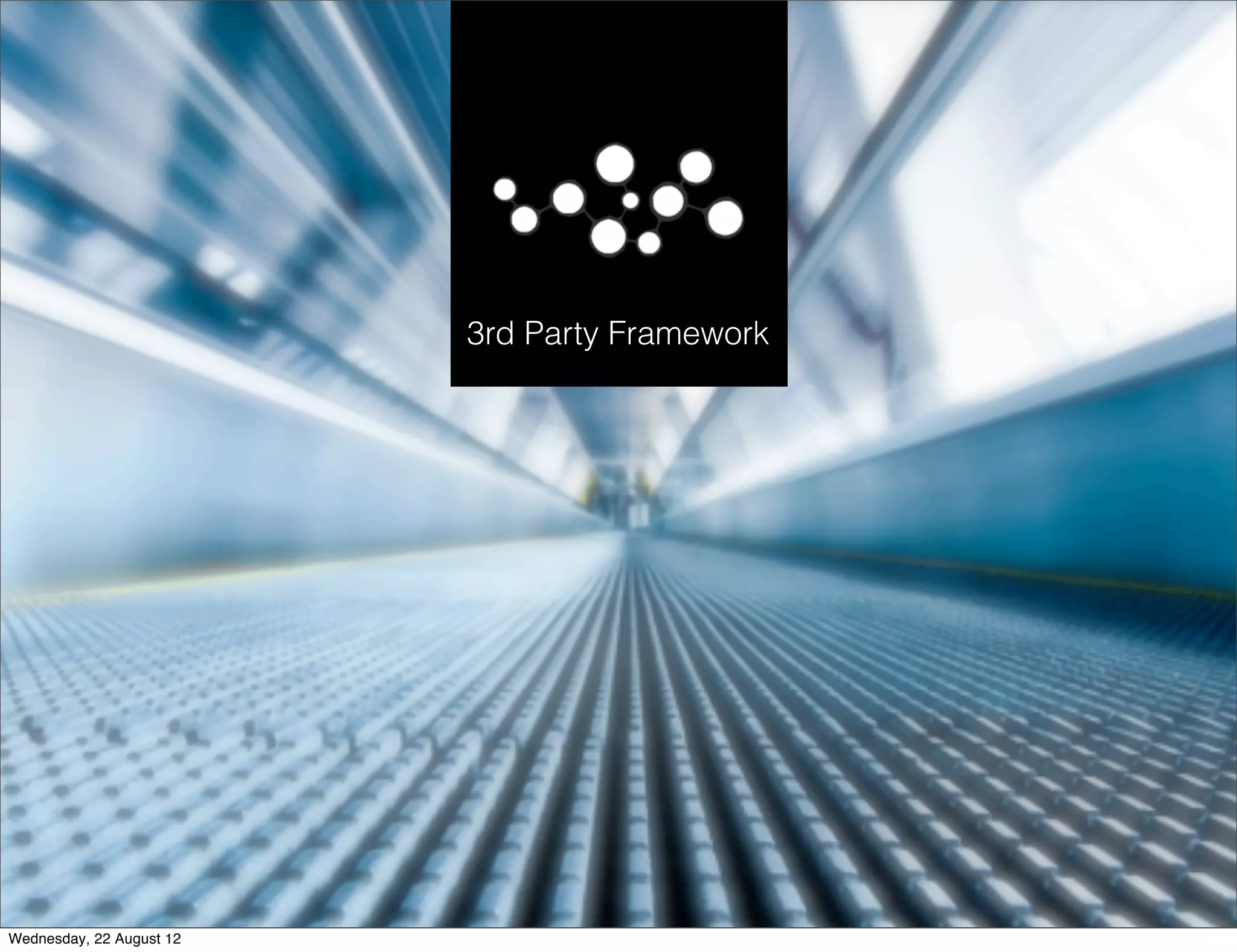 3rd Party Framework




Wednesday, 22 August 12
 