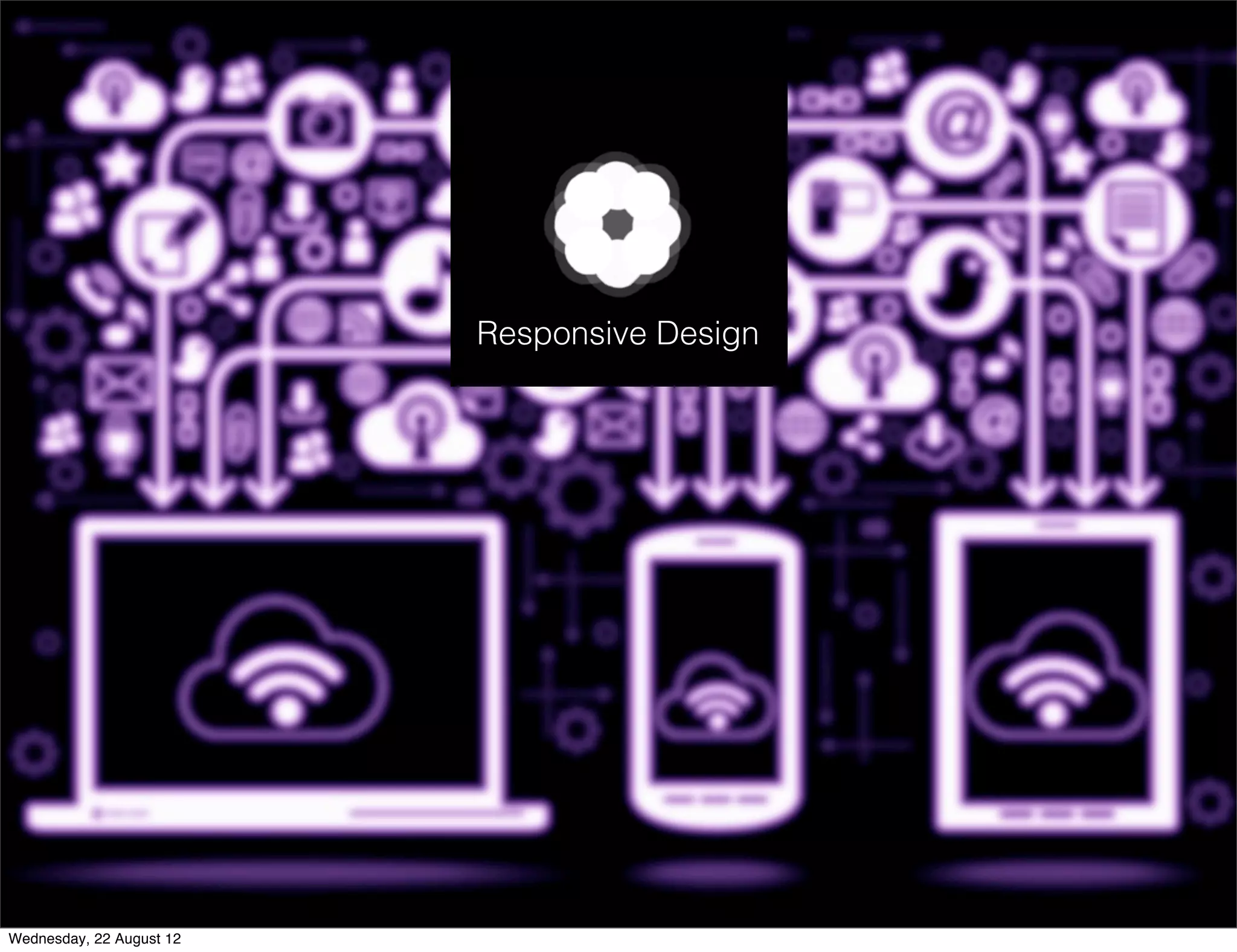 Responsive Design




Wednesday, 22 August 12
 