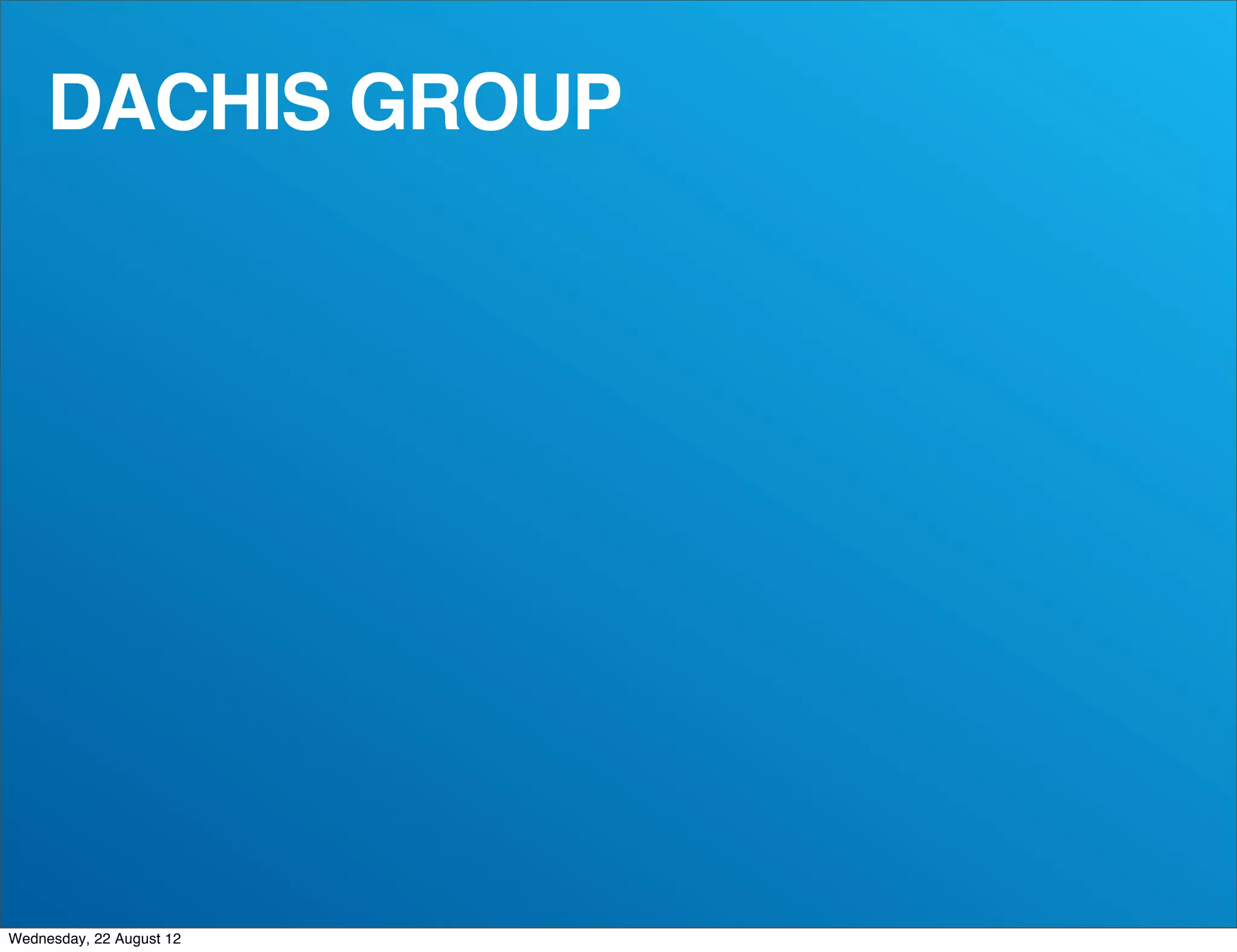 DACHIS GROUP




Wednesday, 22 August 12
 