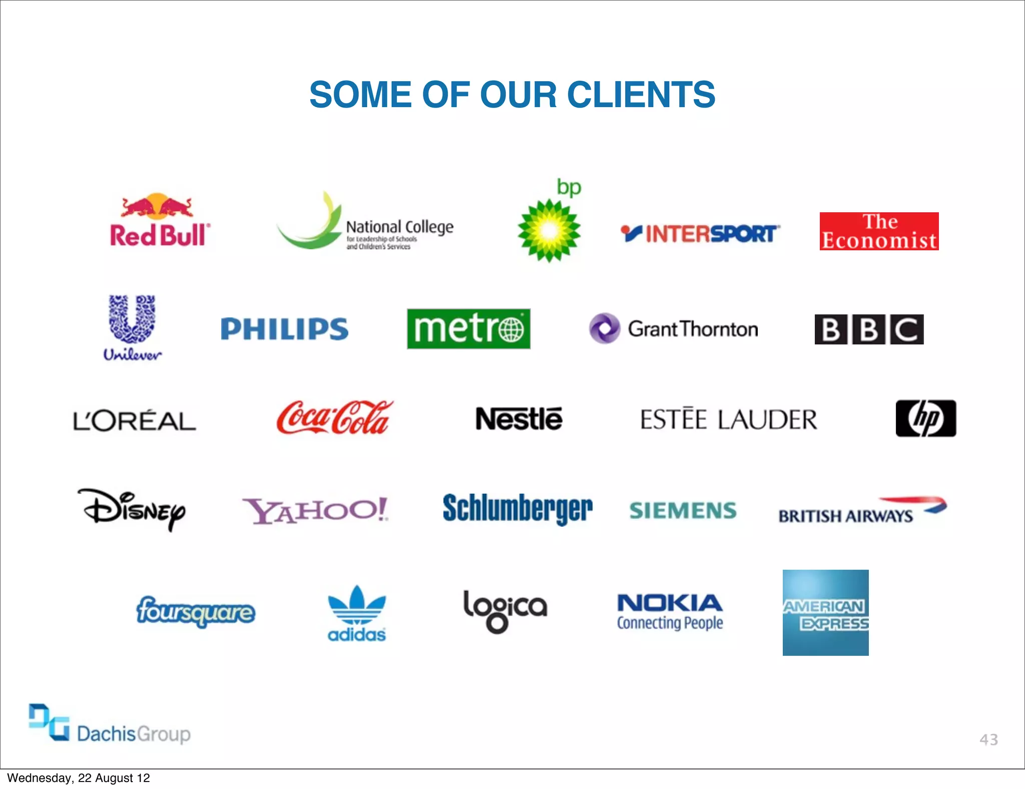 SOME OF OUR CLIENTS




                                                43

Wednesday, 22 August 12
 