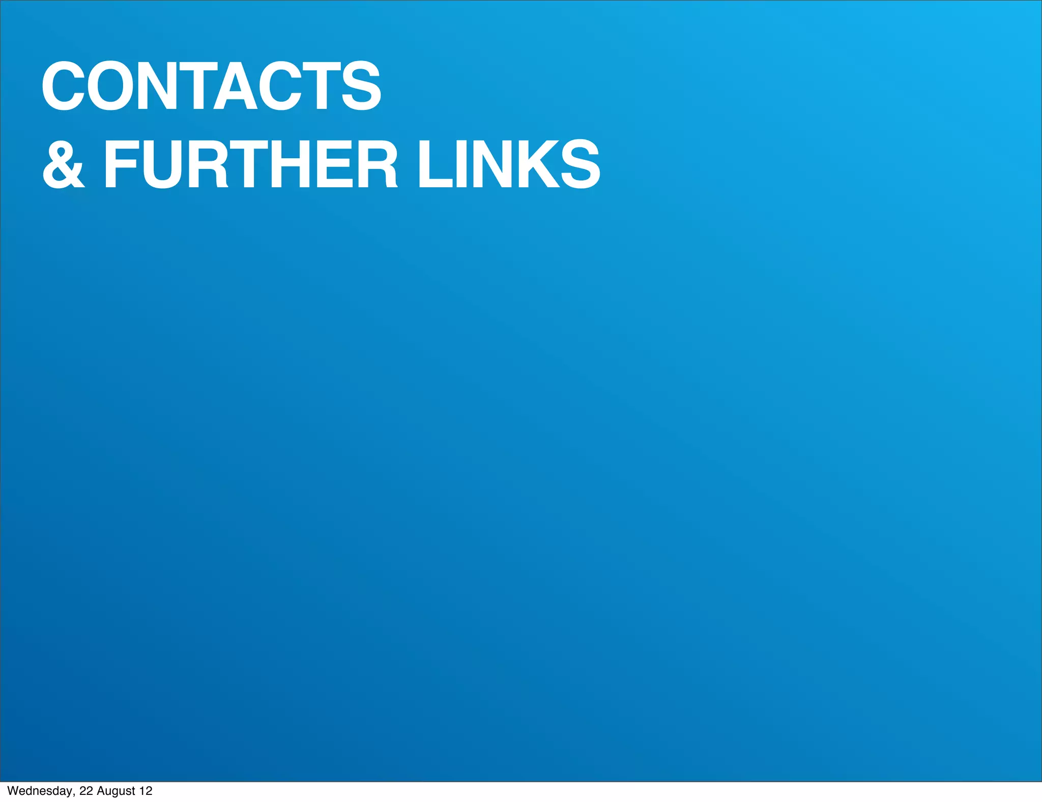 CONTACTS
     & FURTHER LINKS




Wednesday, 22 August 12
 