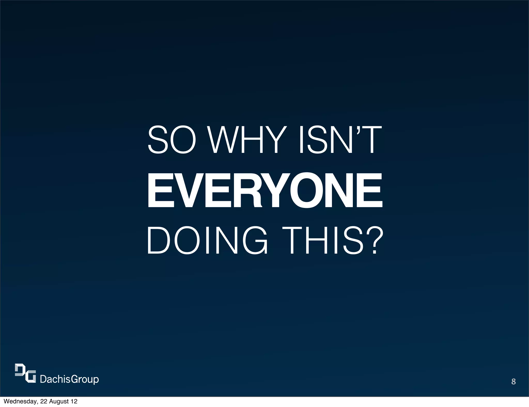 SO WHY ISN’T
                          EVERYONE
                          DOING THIS?


                                         8

Wednesday, 22 August 12
 