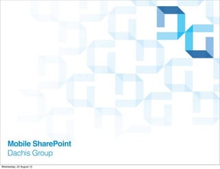 Mobile SharePoint
    Dachis Group
Wednesday, 22 August 12
 