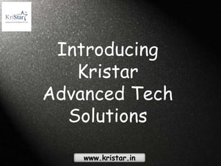 www.kristar.in
Introducing
Kristar
Advanced Tech
Solutions
 