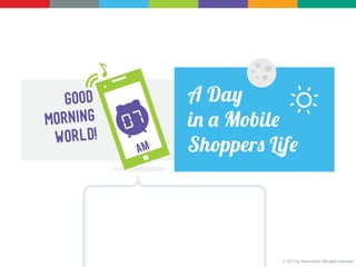 A DAY IN A MOBILE SHOPPERS LIFE
What influences mobile purchasing decisions?
Friends,
Email marketing,
Online Ads,
Facebook.
25% of consumers engage in online shopping only via mobile.
Mobile shopping occurs:
at home 47%;
outside 29%;
at work 10%.
Transactions made using a mobile device:
Europe 15.3%;
Asia 12.4%;
North America 11.2%
Mobile searches related to restaurants: 90%.
Mobile’s share of payment transactions in the travel space: 20%.
15% of digital content purchases is mobile:
8% smartphone;
7% tablets.
Global mobile payment transactions
April 2012
iPad 3.6%
iPhone 3.1%
Android phone 1.1%
Android tablet 0.3%
Total mobile 8.2%
April 2013
iPad 6.6%
iPhone 4.4%
Android phone 2.0%
Android tablet 0.7%
Total mobile 13.8%
Sources
venturebeat.com
Adyen Global Mobile Payments Index
xAd and Telmetrics report
Adobe.com
Digby.com
OnDevice research
 