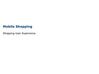 Mobile Shopping 
Shopping User Experience 
 