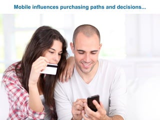 Mobile influences purchasing paths and decisions... 
 