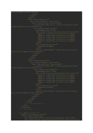 size-12">Add to Cart</button>
</div>
</div>
</div>
<div class="item py-2">
<div class="product font-rale">
<div class="d-flex flex-column">
<a href="#"><img src="../assets/products/1.png"
class="img-fluid" alt="pro1"></a>
<div class="text-center">
<h6>Readme Note 7</h6>
<div class="rating text-warning font-size-12">
<span><i class="fas fa-star"></i></span>
<span><i class="fas fa-star"></i></span>
<span><i class="fas fa-star"></i></span>
<span><i class="fas fa-star"></i></span>
<span><i class="far fa-star"></i></span>
</div>
<div class="price py-2">
<span>$122</span>
</div>
<button type="submit" class="btn btn-warning
font-size-12">Add to Cart</button>
</div>
</div>
</div>
</div>
<div class="item py-2">
<div class="product font-rale">
<div class="d-flex flex-column">
<a href="#"><img src="../assets/products/2.png"
class="img-fluid" alt="pro1"></a>
<div class="text-center">
<h6>Readme Note 7</h6>
<div class="rating text-warning font-size-12">
<span><i class="fas fa-star"></i></span>
<span><i class="fas fa-star"></i></span>
<span><i class="fas fa-star"></i></span>
<span><i class="fas fa-star"></i></span>
<span><i class="far fa-star"></i></span>
</div>
<div class="price py-2">
<span>$122</span>
</div>
<button type="submit" class="btn btn-warning
font-size-12">Add to Cart</button>
</div>
</div>
</div>
</div>
</div>
<!-- !owl carousel -->
</div>
</section>
<!-- !Top Sale -->
<!-- Special Price -->
<section id="special-price">
<div class="container">
<h4 class="font-rubik font-size-20">Special Price</h4>
<div id="filters" class="button-group text-right font-baloo
 