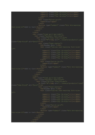 <span><i class="fas fa-star"></i></span>
<span><i class="fas fa-star"></i></span>
<span><i class="far fa-star"></i></span>
</div>
<div class="price py-2">
<span>$152</span>
</div>
<button type="submit" class="btn btn-warning
font-size-12">Add to Cart</button>
</div>
</div>
</div>
<div class="item py-2 bg-light">
<div class="product font-rale">
<div class="d-flex flex-column">
<a href="#"><img src="../assets/products/1.png"
class="img-fluid" alt="pro1"></a>
<div class="text-center">
<h6>Readme Note 7</h6>
<div class="rating text-warning font-size-
12">
<span><i class="fas fa-star"></i></span>
<span><i class="fas fa-star"></i></span>
<span><i class="fas fa-star"></i></span>
<span><i class="fas fa-star"></i></span>
<span><i class="far fa-star"></i></span>
</div>
<div class="price py-2">
<span>$122</span>
</div>
<button type="submit" class="btn btn-warning
font-size-12">Add to Cart</button>
</div>
</div>
</div>
</div>
<div class="item py-2 bg-light">
<div class="product font-rale">
<div class="d-flex flex-column">
<a href="#"><img src="../assets/products/2.png"
class="img-fluid" alt="pro1"></a>
<div class="text-center">
<h6>Readme Note 7</h6>
<div class="rating text-warning font-size-
12">
<span><i class="fas fa-star"></i></span>
<span><i class="fas fa-star"></i></span>
<span><i class="fas fa-star"></i></span>
<span><i class="fas fa-star"></i></span>
<span><i class="far fa-star"></i></span>
</div>
<div class="price py-2">
<span>$122</span>
</div>
<button type="submit" class="btn btn-warning
font-size-12">Add to Cart</button>
</div>
</div>
</div>
</div>
</div>
 