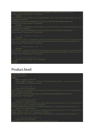 J6qa4849blE2+poT4WnyKhv5vZF5SrPo0iEjwBvKU7imGFAV0wwj1yYfoRSJoZ+n"
crossorigin="anonymous"></script>
<script
src="https://cdn.jsdelivr.net/npm/popper.js@1.16.0/dist/umd/popper.min.js"
integrity="sha384-
Q6E9RHvbIyZFJoft+2mJbHaEWldlvI9IOYy5n3zV9zzTtmI3UksdQRVvoxMfooAo"
crossorigin="anonymous"></script>
<script
src="https://stackpath.bootstrapcdn.com/bootstrap/4.4.1/js/bootstrap.min.js
" integrity="sha384-
wfSDF2E50Y2D1uUdj0O3uMBJnjuUD4Ih7YwaYd1iqfktj0Uod8GCExl3Og8ifwB6"
crossorigin="anonymous"></script>
<!-- Owl Carousel Js file -->
<script
src="https://cdnjs.cloudflare.com/ajax/libs/OwlCarousel2/2.3.4/owl.carousel
.min.js" integrity="sha256-pTxD+DSzIwmwhOqTFN+DB+nHjO4iAsbgfyFq5K5bcE0="
crossorigin="anonymous"></script>
<!-- isotope plugin cdn -->
<script
src="https://cdnjs.cloudflare.com/ajax/libs/jquery.isotope/3.0.6/isotope.pk
gd.min.js" integrity="sha256-CBrpuqrMhXwcLLUd5tvQ4euBHCdh7wGlDfNz8vbu/iI="
crossorigin="anonymous"></script>
<!-- Custom Javascript -->
<script src="index.js"></script>
</body>
</html>
Product.html:
<!DOCTYPE html>
<html lang="en">
<head>
<meta charset="UTF-8">
<meta name="viewport" content="width=device-width, initial-scale=1.0">
<title>Mobile Shopee</title>
<!-- Bootstrap CDN -->
<link rel="stylesheet"
href="https://stackpath.bootstrapcdn.com/bootstrap/4.4.1/css/bootstrap.min.
css" integrity="sha384-
Vkoo8x4CGsO3+Hhxv8T/Q5PaXtkKtu6ug5TOeNV6gBiFeWPGFN9MuhOf23Q9Ifjh"
crossorigin="anonymous">
<!-- Owl-carousel CDN -->
<link rel="stylesheet"
href="https://cdnjs.cloudflare.com/ajax/libs/OwlCarousel2/2.3.4/assets/owl.
carousel.min.css" integrity="sha256-
UhQQ4fxEeABh4JrcmAJ1+16id/1dnlOEVCFOxDef9Lw=" crossorigin="anonymous" />
<link rel="stylesheet"
href="https://cdnjs.cloudflare.com/ajax/libs/OwlCarousel2/2.3.4/assets/owl.
theme.default.min.css" integrity="sha256-
kksNxjDRxd/5+jGurZUJd1sdR2v+ClrCl3svESBaJqw=" crossorigin="anonymous" />
<!-- font awesome icons -->
<link rel="stylesheet"
href="https://cdnjs.cloudflare.com/ajax/libs/font-
 