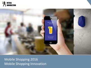 Mobile Shopping 2016
Mobile Shopping Innovation
 