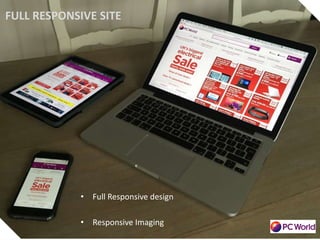 FULL RESPONSIVE SITE
• Full Responsive design
• Responsive Imaging
 