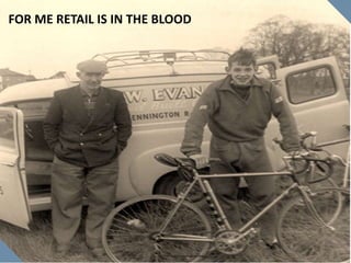 FOR ME RETAIL IS IN THE BLOOD
 