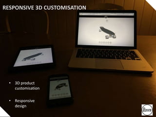 RESPONSIVE 3D CUSTOMISATION
• 3D product
customisation
• Responsive
design
 