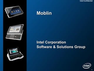 Intel Confidential




Moblin




Intel Corporation
Software & Solutions Group




                                       1
 