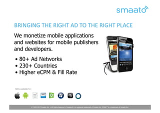 BRINGING	
  THE	
  RIGHT	
  AD	
  TO	
  THE	
  RIGHT	
  PLACE	
  
We monetize mobile applications
and websites for mobile ...