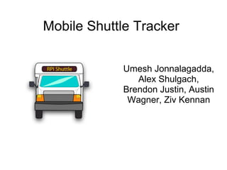 Mobile Shuttle Tracker


            Umesh Jonnalagadda,
               Alex Shulgach,
            Brendon Justin, Austin
             Wagner, Ziv Kennan
 