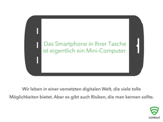 Das Smartphone in Ihrer Tasche
ist eigentlich ein Mini-Computer.
Wir leben in einer vernetzten digitalen Welt, die viele tolle
Möglichkeiten bietet. Aber es gibt auch Risiken, die man kennen sollte.
 