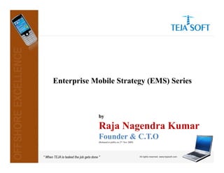 Enterprise Mobile Strategy (EMS) Series



            by

            Raja Nagendra Kumar
            Founder & C.T.O
            (Released to public on 2nd Nov 2009)
 