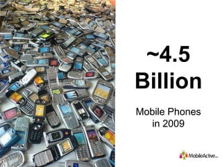 ~4.5 Billion Mobile Phones  in 2009 