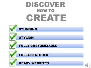 DISCOVER
          HOW TO

   CREATE
STUNNING

STYLISH

FULLY-CUSTOMIZABLE


FULLY-FEATURED

READY WEBSITES
 