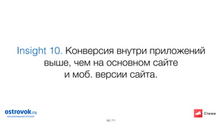 / 71
Insight 10. Конверсия внутри приложений
выше, чем на основном сайте  
и моб. версии сайта.
62
 