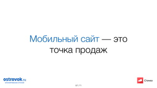 / 71
Мобильный сайт — это
точка продаж
67
 