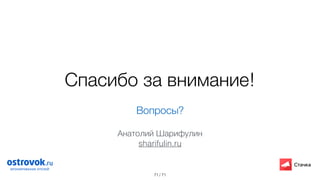 / 71
Спасибо за внимание!
71
Вопросы?
Анатолий Шарифулин
sharifulin.ru
 