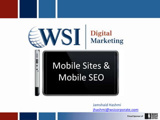 Mobile Sites & Mobile SEO Jamshaid Hashmi jhashmi@wsicorporate.com 