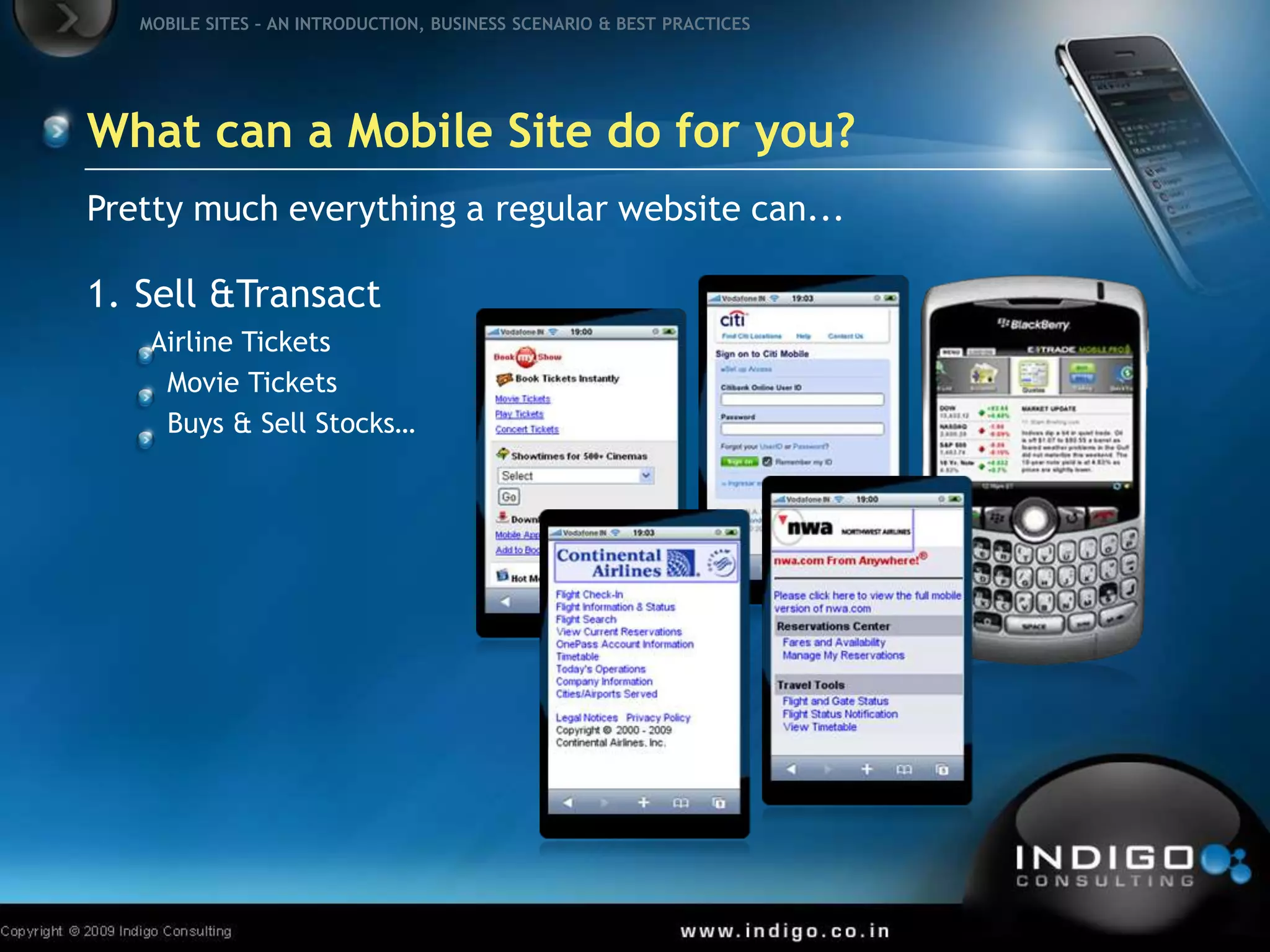 What can a Mobile Site do for you?Pretty much everything a regular website can...Sell & TransactAirline Tickets  Movie Tickets  Buys & Sell Stocks…