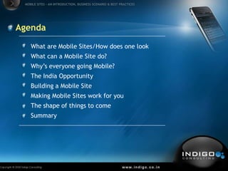 Agenda<br />What are Mobile Sites/How does one look<br />What can a Mobile Site do?<br />Why’s everyone going Mobile?<br /...