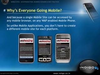 Why’s Everyone Going Mobile?<br />And because a single Mobile Site can be accessed by any mobile browser, on any WAP enabl...
