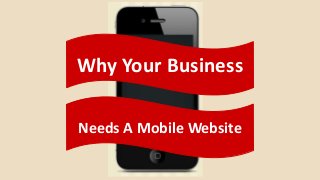 Needs A Mobile Website
Why Your Business
 