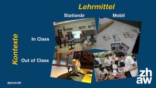 @phish108
Stationär Mobil
In Class
Out of Class
Lehrmittel
Kontexte
 