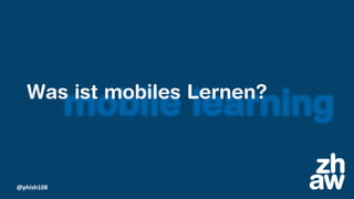 @phish108
mobile learningWas ist mobiles Lernen?
 