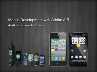 Mobile Development with Adobe AIR dustintauer|easelsolutions 