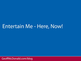Entertain Me - Here, Now!




GeoﬀMcDonald.com/blog
 