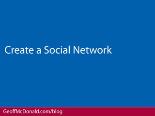 Create a Social Network




GeoﬀMcDonald.com/blog
 