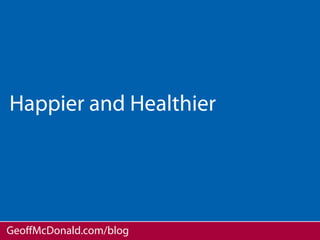 Happier and Healthier




GeoﬀMcDonald.com/blog
 