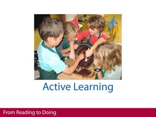Active Learning

From Reading to Doing
 
