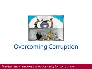 Overcoming Corruption

Transparency removes the opportunity for corruption
 