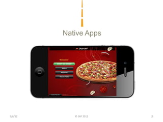 Native Apps




5/8/12      © EXP 2012   13
 