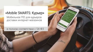 «Mobile SMARTS: Курьер»
Мобильное ПО для курьеров
доставки интернет-магазинов
в полном соответствии с 54-ФЗ
 