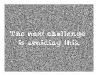 The next challenge
  is avoiding this.
 